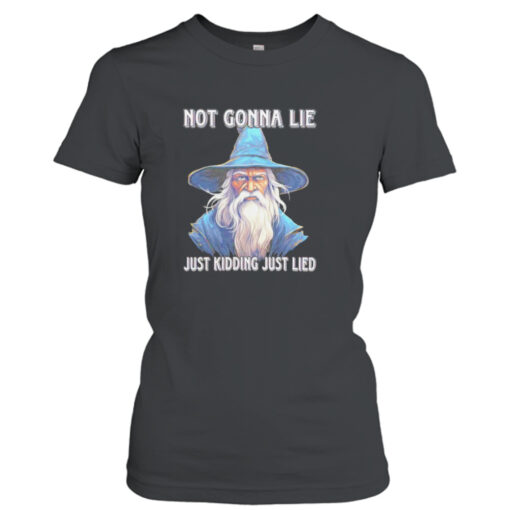 Wizard not gonna lie just kidding just lied shirt T-Shirt Hoodie