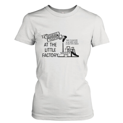 Working overtime at the little factory shirt T-Shirt Hoodie