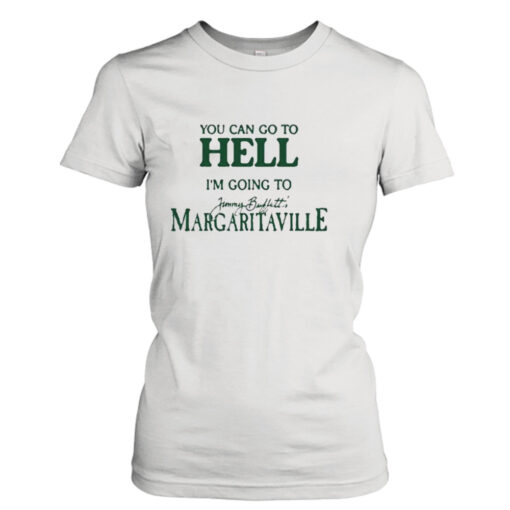 You can go to hell I’m going to margaritaville t-shirt T-Shirt Hoodie