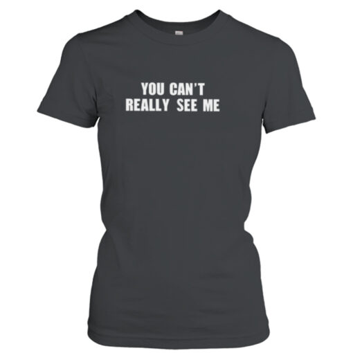 You can’t really see me  T-Shirt Hoodies