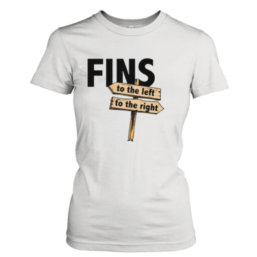 You Got Fins To The Left Fins To The Right shirt T-Shirt Hoodie