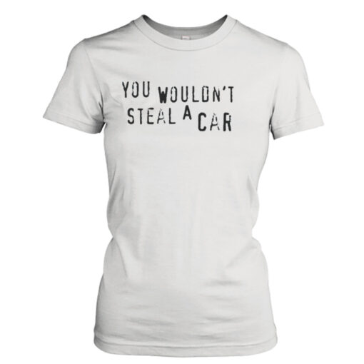 You Wouldn’t Steal A Car  T-Shirt Hoodies