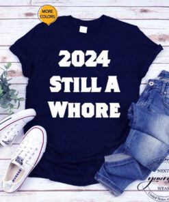 2024 Still A Whore TShirt