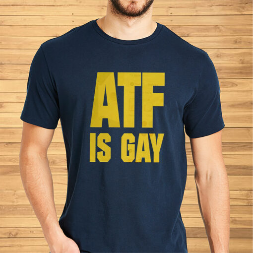 ATF Is Gay Shirt