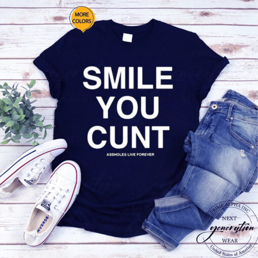 Assholes live Forever Smile You Cunt TShirt