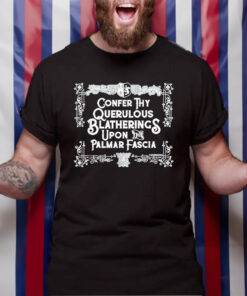 Confer thy querulous blatherings upon the palmar fascia classic tshirt