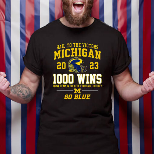 Hail To The Victors Michigan Wolverines 2023 1000 Wins First Team In College Football History Go Blue TShirt