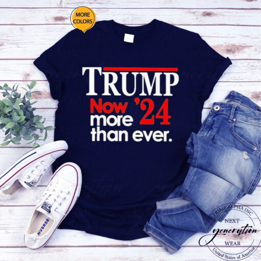 Trump 2024 Now More Than Ever T-Shirt