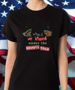 What If We Kissed Under The Missile Toad Shirt