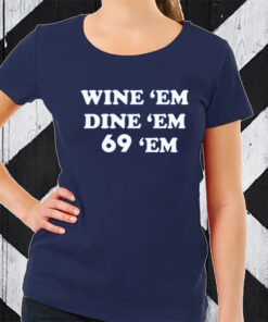 Wine Em Dine Em 69 Em TShirt