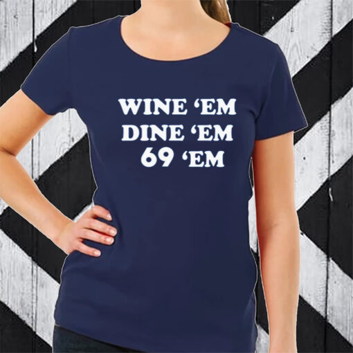 Wine Em Dine Em 69 Em TShirt