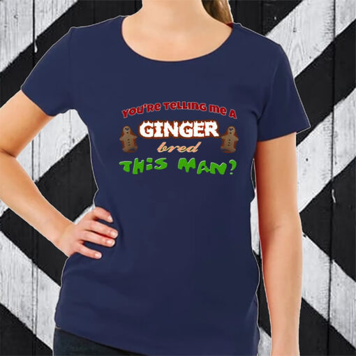 Youre Telling Me A Ginger Bred This Man TShirt