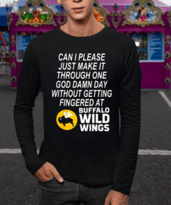 Can I Please JusCan I Please Just Make It Through One God Damn Day Without Getting Fingered At Buffalo Wild Wings TShirtt Make It Through One God Damn Day Without Getting Fingered At Buffalo Wild Wings TShirt