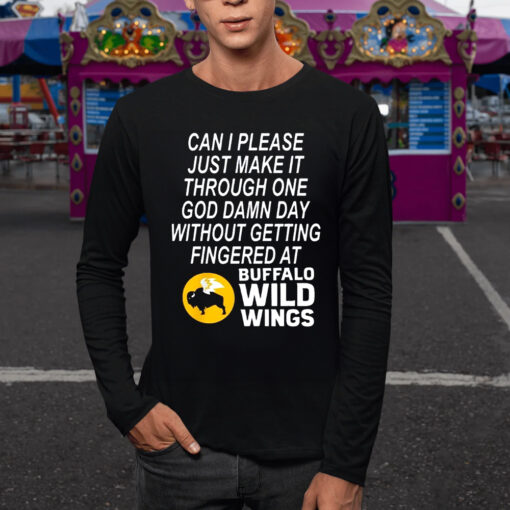 Can I Please JusCan I Please Just Make It Through One God Damn Day Without Getting Fingered At Buffalo Wild Wings TShirtt Make It Through One God Damn Day Without Getting Fingered At Buffalo Wild Wings TShirt