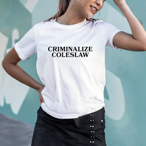Criminalize Coleslaw T-Shirts
