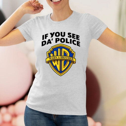 If You See Da Police Warn A Brother Shirt