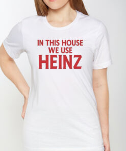 In This House We Use Heinz TShirt