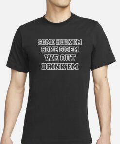 Some Hook’em Some Gig’em We Out Drink’em T-Shirts