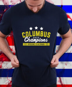 Supporter Supply Co Columbus 2023 Champions Impossible Is An Opinion-Unisex T-Shirt1