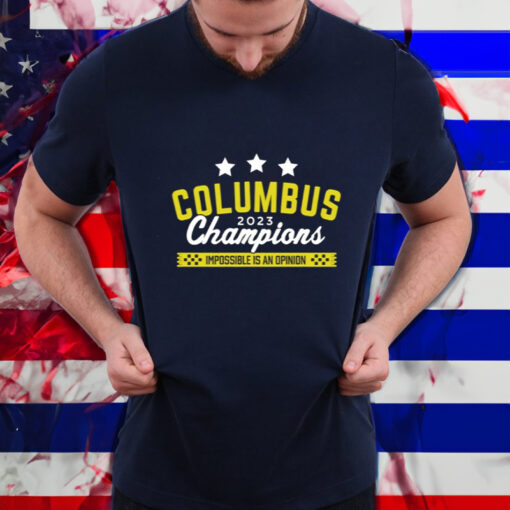 Supporter Supply Co Columbus 2023 Champions Impossible Is An Opinion-Unisex T-Shirt1
