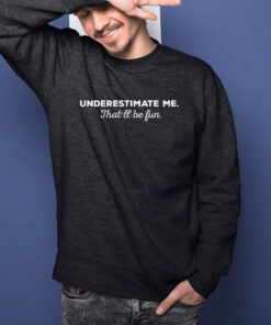 Underestimate Me Thatll Be Fun T-Shirts