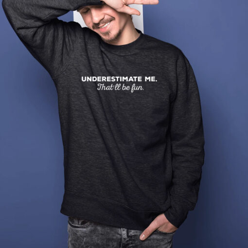 Underestimate Me Thatll Be Fun T-Shirts