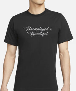 Unemployed And Beautiful T-Shirt