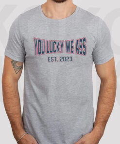 You Lucky We Ass est 2023 T-Shirts