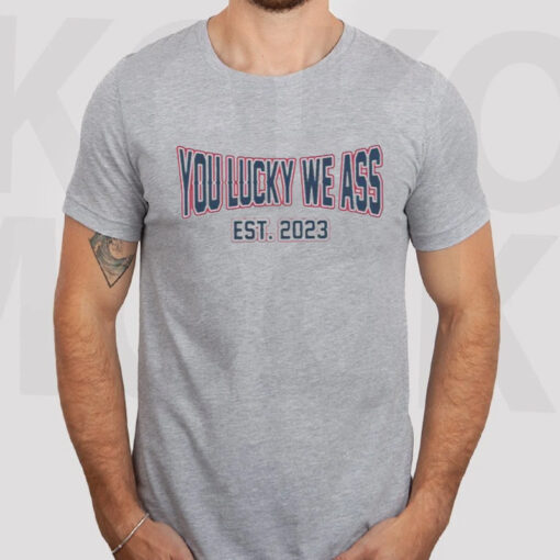 You Lucky We Ass est 2023 T-Shirts