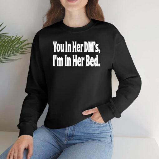 You in Her DMs I'm in Her Bed T-Shirts