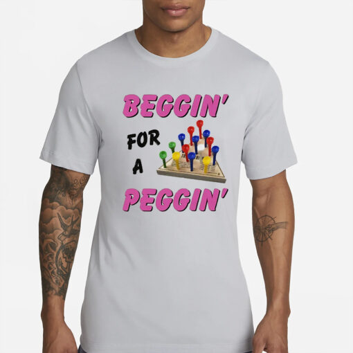 Beggin’ For A Peggin’ T-Shirt