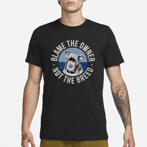 Blame The Owner Not The Breed T-Shirt1