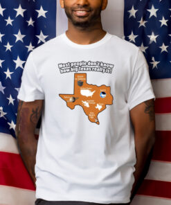 Gotfunny Most People Don't Know How Big Texas Really Is Shirt