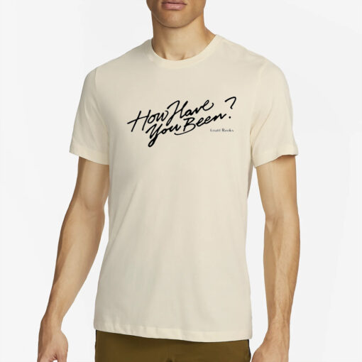 How Have You Been T- Shirt4