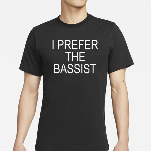 I Prefer the Bassist T-Shirts