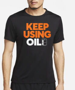 Keep Using Oil T-Shirt4