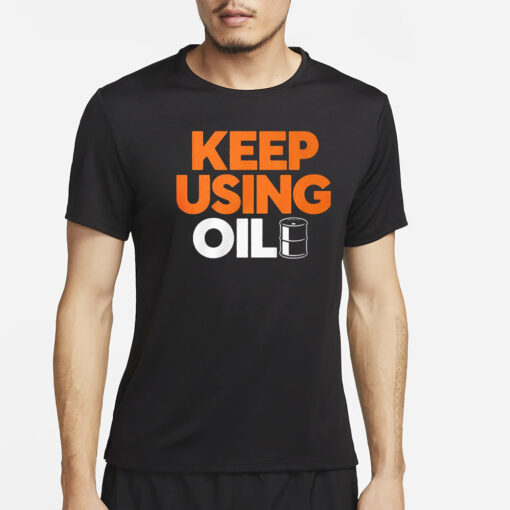 Keep Using Oil T-Shirt4