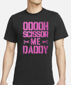 Ooooh Scissor Me Daddy T-Shirts