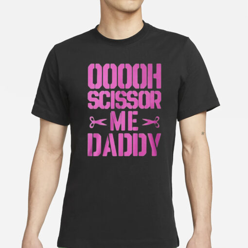 Ooooh Scissor Me Daddy T-Shirts