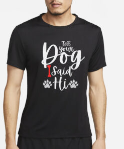 Tell Your Dog I Said Hi T-Shirt4