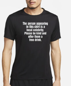 The Person Appearing In This Shirt Is A Local Celebrity T-Shirt4