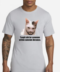 Tough Talk For Someone Within Cumshot Distance T-Shirt