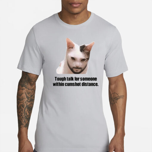 Tough Talk For Someone Within Cumshot Distance T-Shirt