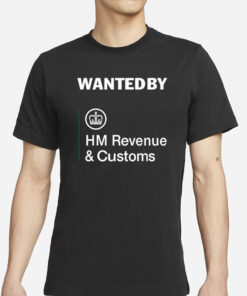 Wanted By Hm Revenue And Customs T-Shirt