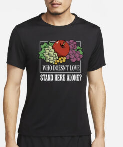 Who Doesn't Love Stand Here Alone T-Shirt4